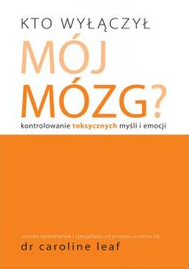 Kto wyłączył mój mózg. Autor: Dr Caroline Leaf. Multiszop.pl Okładka książki Kto wyłączył mój mózg