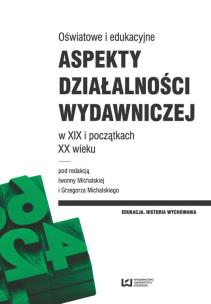 Okładka książki Oświatowe i edukacyjne aspekty działalności wydawniczej w XIX i początkach XX wieku