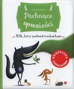 Okładka książki Pachnące opowieści. Wilk, który pachniał truskawkami