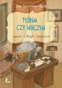 Okładka książki Piórem i mieczem Opowieść o Henryku Sienkiewiczu