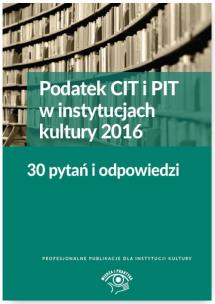 Okładka książki Podatek CIT i PIT w instyt.kultury 2016 30 pytań i odpowiedzi