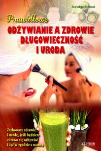 Prawidłowe odżywianie a zdrowie długowieczność i uroda. Autor: Biernat Jadwiga. Multiszop.pl Okładka książki Prawidłowe odżywianie a zdrowie długowieczność i uroda
