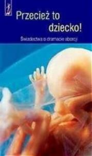 Okładka książki Przecież to dziecko! Świadectwa o dramacie aborcji