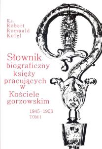 Okładka książki Słownik biograficzny księży pracujących w kościele Gorzowskim 1945 - 1956 Tom 1