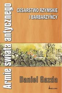 Armie świata antycznego. Cesarstwo Rzymskie i barbarzyńcy. Autor: Gazda Daniel. Multiszop.pl Okładka książki Armie świata antycznego. Cesarstwo Rzymskie i barbarzyńcy