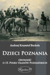 Okładka książki Dzieci Poznania Opowieść o 15. Pułku Ułanów Poznańskich