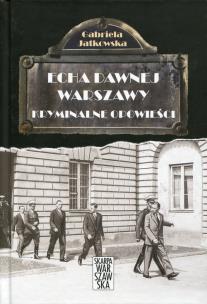 Okładka książki Echa dawnej Warszawy. Kryminalne opowieści