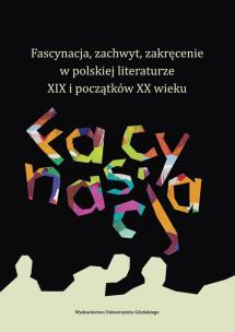 Opakowanie Fascynacja, zachwyt, zakręcenie w polskiej literaturze XIX i początków XX wieku