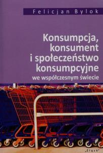 Okładka książki Konsumpcja konsument i społeczeństwo konsumpcyjne we współczesnym świecie