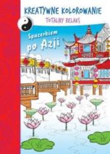 Okładka książki Kreatywne kolorowanki. Totalny relaks. Spacerkiem po Azji