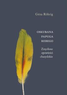 Okładka książki Oskubana papuga Rebego Zmyślone opowieści chasydzkie