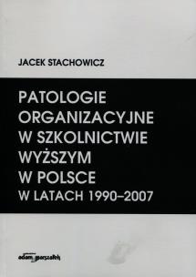 Okładka książki Patologie organizacyjne w szkolnictwie wyższym w Polsce w latach 1990-2007