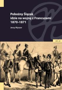 Okładka książki Pobożny Ślązak idzie na wojnę z Francuzami 1870-1871