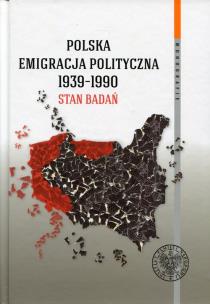 Okładka książki Polska emigracja polityczna 1939-1990 Stan badań