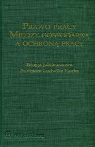 Okładka książki Prawo pracy między gospodarką a ochroną pracy