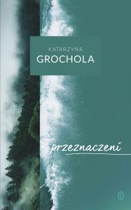 Przeznaczeni. Autor: Katarzyna Grochola. Multiszop.pl Okładka książki Przeznaczeni