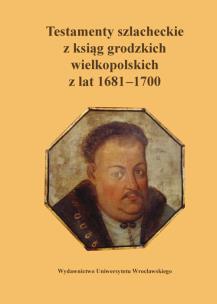 Okładka książki Testamenty szlacheckie z ksiąg grodzkich wielkopolskich z lat 1861-1700