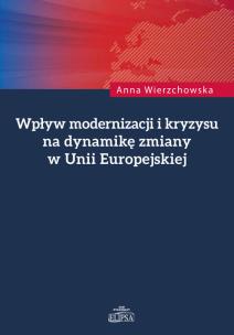 Okładka książki Wpływ modernizacji i kryzysu na dynamikę zmiany w Unii Europejskiej