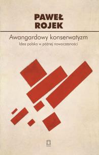 Awangardowy konserwatyzm. Autor: Paweł Rojek. Multiszop.pl Okładka książki Awangardowy konserwatyzm
