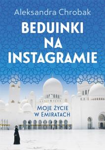 Beduinki na instagramie. Moje życie w Emiratach. Autor: Chrobak Aleksandra. Multiszop.pl Okładka książki Beduinki na instagramie. Moje życie w Emiratach
