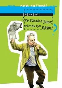 Okładka książki Czy sztuka może być wściekłym psem?