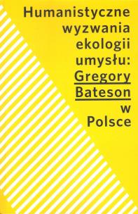 Okładka książki Humanistyczne wyzwania ekologii umysłu Gregory Bateson w Polsce