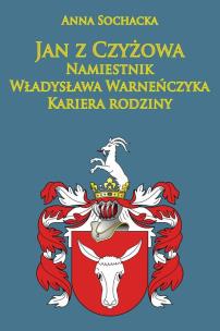 Okładka książki Jan z Czyżowa namiestnik Władysława Warneńczyka.