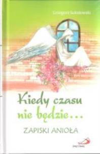 Okładka książki Kiedy czasu nie będzie... Zapiski anioła