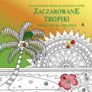 Okładka książki Koloruj, baw się, odpoczywaj. Zaczarowane tropiki