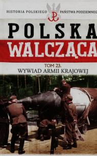 Okładka książki Polska Walcząca Historia Polskiego Państwa Podziemnego Tom 23 Wywiad Armii Krajowej