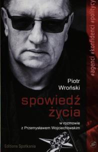 Okładka książki Spowiedź życia Piotr Wroński w rozmowie z Przemysławem Wojciechowskim