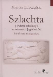 Okładka książki Szlachta powiatu ksiąskiego za ostatnich Jagiellonów