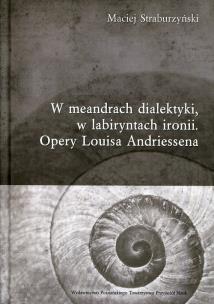 Okładka książki W meandrach dialektyki, w labiryntach ironii Opery Louisa Andriessena