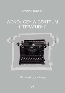 Okładka książki Wokół czy w centrum literatury?