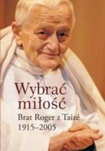 Okładka książki Wybrać miłość. Brat Roger z Taizé 1915-2005  DiKŚW