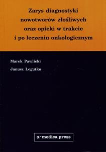 Okładka książki Zarys diagnostyki nowotworow złośliwych oraz opieki w trakcie i po leczeniu onkologicznym