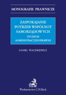 Okładka książki Zaspokajanie potrzeb wspólnot samorządowych. Studium administracyjnoprawne