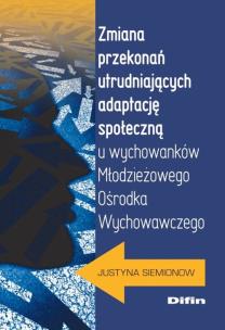 Okładka książki Zmiana przekonań utrudniających adaptację społeczną u wychowanków Młodzieżowego Ośrodka Wychowawczeg