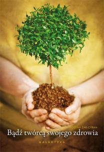 Bądź twórcą swojego zdrowia. Autor: Bożena Żak-Cyran. Multiszop.pl Okładka książki Bądź twórcą swojego zdrowia