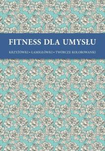 Okładka książki Fitness dla umysłu. Krzyżówki, łamigłówki, twórcze kolorowan