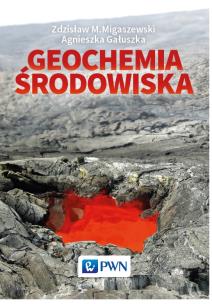 Geochemia środowiska. Autor: Migaszewski Zdzisław M., Gałuszka Agnieszka. Multiszop.pl Okładka książki Geochemia środowiska