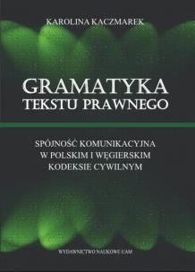 Okładka książki Gramatyka tekstu prawnego Spójność komunikacyjna w polskim i węgierskim kodeksie cywilnym