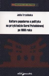 Okładka książki Kultura popularna a polityka na przykładzie Korei Południowej po 1988 roku