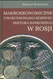 Okładka książki Makroekonomiczne uwarunkowania rozwoju sektora bankowego w Rosji