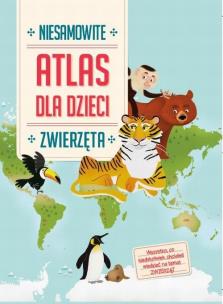 Okładka książki Niesamowity atlas dla dzieci. Zwierzęta