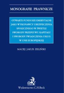 Okładka książki Otwarte fundusze emerytalne jako wykonawcy ubezpieczenia społecznego w świetle swobody przepływu kapitału i swobody świadczenia usług w Unii Europejskiej