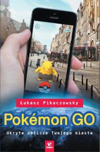 Okładka książki Pokemon GO. Ukryte oblicze Twojego miasta