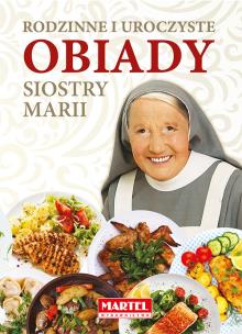 Rodzinne i uroczyste obiady Siostry Marii. Autor: Maria Goretti. Multiszop.pl Okładka książki Rodzinne i uroczyste obiady Siostry Marii