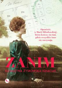 Zanim Opowieść o życiu Marii Skłodowskiej-Curie. Autor: Katarzyna Zyskowska-Ignaciak. Multiszop.pl Okładka książki Zanim Opowieść o życiu Marii Skłodowskiej-Curie