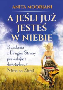 A jeśli już jesteś w Niebie. Autor: Anita Moorjani. Multiszop.pl Okładka książki A jeśli już jesteś w Niebie